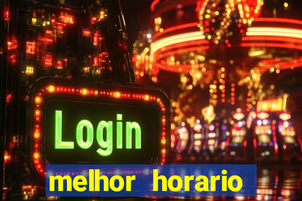 melhor horario jogar fortune tiger